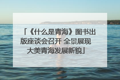 《什么是青海》图书出版座谈会召开 全景展现大美青海发展新貌