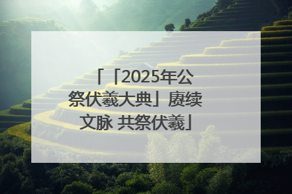 「2025年公祭伏羲大典」赓续文脉 共祭伏羲