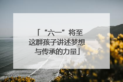 “六一”将至 这群孩子讲述梦想与传承的力量