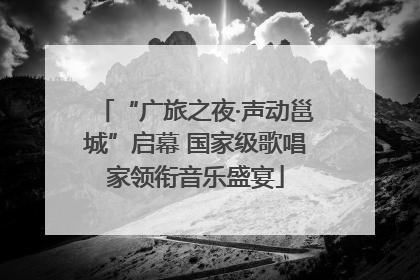 “广旅之夜·声动邕城”启幕 国家级歌唱家领衔音乐盛宴