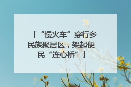“慢火车”穿行多民族聚居区，架起便民“连心桥”