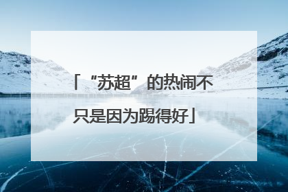 “苏超”的热闹不只是因为踢得好