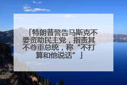 特朗普警告马斯克不要资助民主党，指责其不尊重总统，称“不打算和他说话”