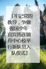 牢记党的教导，争做强国少年 宜宾筠连镇舟中心校举行新队员入队仪式