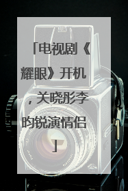 电视剧《耀眼》开机，关晓彤李昀锐演情侣