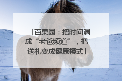百果园：把时间调成“老爸频道”，把送礼变成健康模式