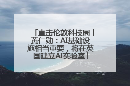 直击伦敦科技周丨黄仁勋：AI基础设施相当重要，将在英国建立AI实验室