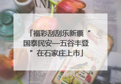 福彩刮刮乐新票“国泰民安—五谷丰登”在石家庄上市