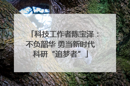 科技工作者陈宝泽：不负韶华 勇当新时代科研“追梦者”
