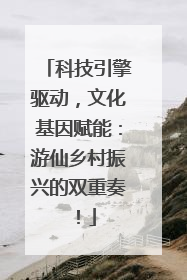 科技引擎驱动，文化基因赋能：游仙乡村振兴的双重奏！