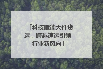 科技赋能大件货运，跨越速运引领行业新风向