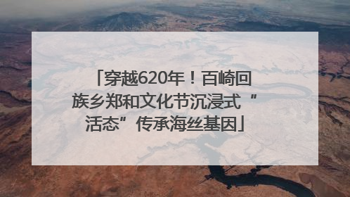 穿越620年！百崎回族乡郑和文化节沉浸式“活态”传承海丝基因
