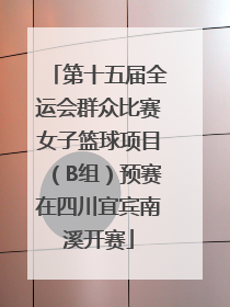 第十五届全运会群众比赛女子篮球项目（B组）预赛在四川宜宾南溪开赛