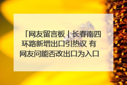 网友留言板｜长春南四环路新增出口引热议 有网友问能否改出口为入口？官方回应来了