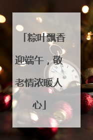 粽叶飘香迎端午，敬老情浓暖人心