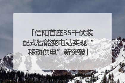 信阳首座35千伏装配式智能变电站实现“移动供电”新突破