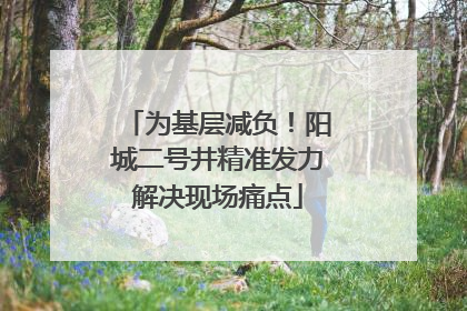 为基层减负！阳城二号井精准发力解决现场痛点