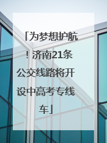为梦想护航！济南21条公交线路将开设中高考专线车