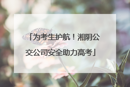 为考生护航！湘阴公交公司安全助力高考