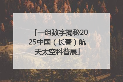 一组数字揭秘2025中国（长春）航天太空科普展