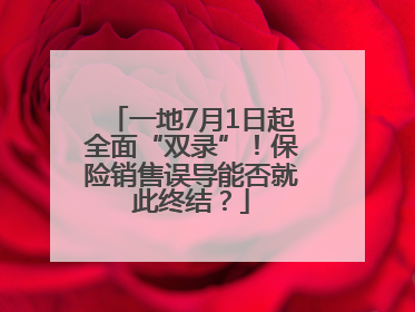 一地7月1日起全面“双录”！保险销售误导能否就此终结？