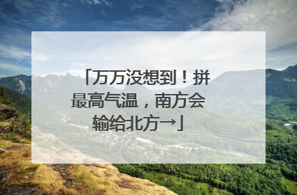 万万没想到！拼最高气温，南方会输给北方→