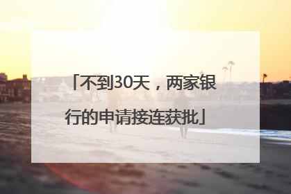 不到30天，两家银行的申请接连获批