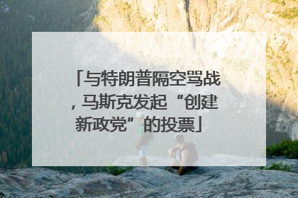 与特朗普隔空骂战，马斯克发起“创建新政党”的投票