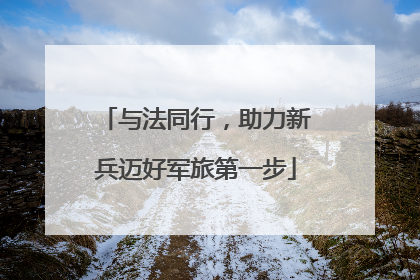 与法同行，助力新兵迈好军旅第一步