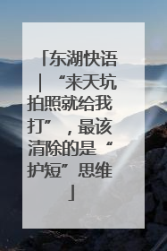 东湖快语｜“来天坑拍照就给我打”，最该清除的是“护短”思维