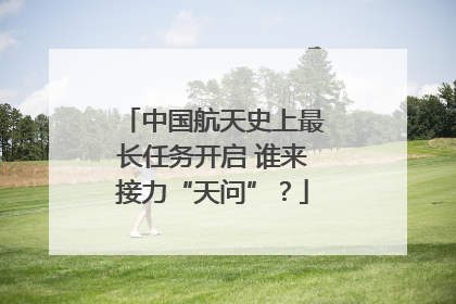 中国航天史上最长任务开启 谁来接力“天问”？