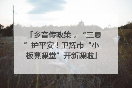 乡音传政策，“三夏”护平安！卫辉市“小板凳课堂”开新课啦
