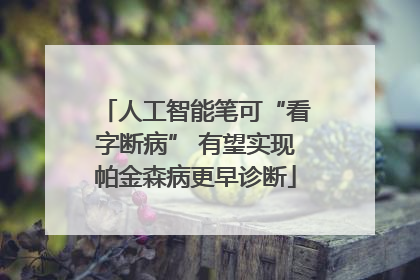 人工智能笔可“看字断病” 有望实现帕金森病更早诊断