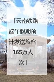 云南铁路端午假期预计发送旅客165万人次