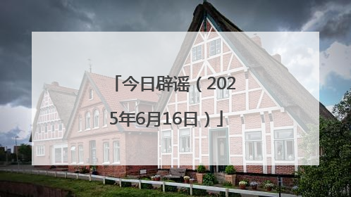 今日辟谣（2025年6月16日）