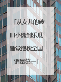 从女儿的破旧小熊到乐瓜睡觉抱枕全国销量第一