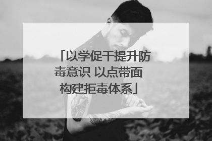 以学促干提升防毒意识 以点带面构建拒毒体系