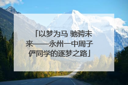 以梦为马 驰骋未来——永州一中周子俨同学的逐梦之路