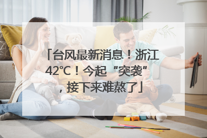 台风最新消息！浙江42℃！今起“突袭”，接下来难熬了
