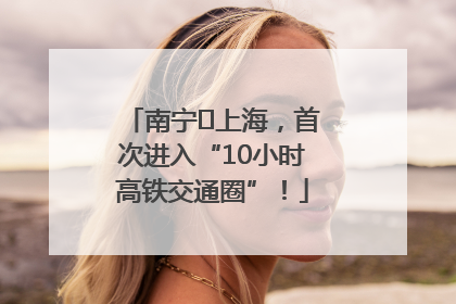 南宁⇌上海，首次进入“10小时高铁交通圈”！