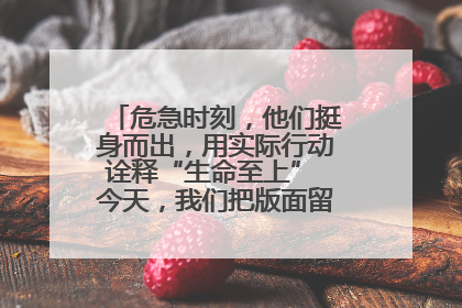 危急时刻，他们挺身而出，用实际行动诠释“生命至上” 今天，我们把版面留给这些平凡英雄