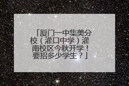 厦门一中集美分校（灌口中学）灌南校区今秋开学！要招多少学生？