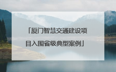 厦门智慧交通建设项目入围省级典型案例