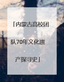 内蒙古高校团队70年文化遗产探寻史