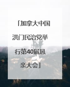加拿大中国洪门民治党举行第40届恳亲大会