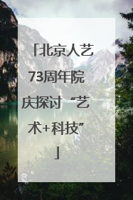 北京人艺73周年院庆探讨“艺术+科技”