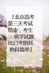 北京高考第三天考试结束，考生：化学试题比已考的其他科简单