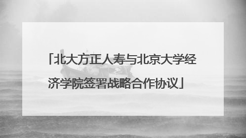 北大方正人寿与北京大学经济学院签署战略合作协议