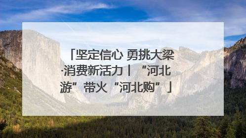 坚定信心 勇挑大梁·消费新活力丨“河北游”带火“河北购”