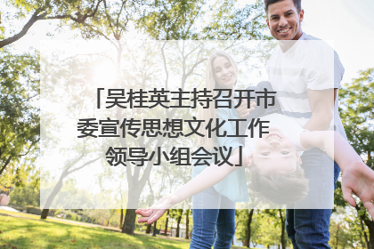 吴桂英主持召开市委宣传思想文化工作领导小组会议